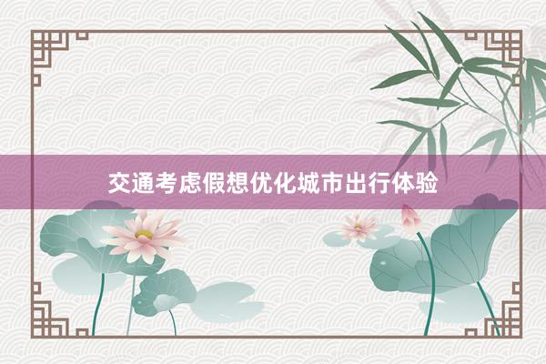 交通考虑假想优化城市出行体验